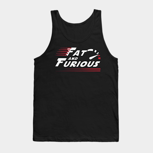 Fat and Furious Tank Top by Dojaja